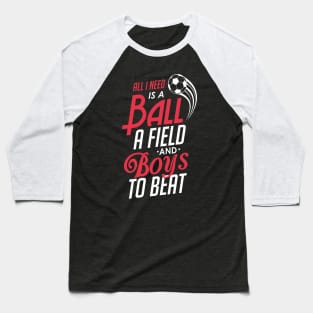 All I Need Is a Ball a Field & Boys To Beat Soccer Baseball T-Shirt